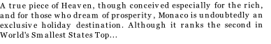 A true piece of Heaven, though conceived especially for the rich, and for those who dream of prosperity, Monaco is undoubtedly an exclusive holiday destination. Although it ranks the second in World's Smallest States Top...